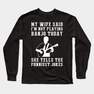 Strumming Hilarity: My Wife's Jokes Outshine My Banjo Skills! Long Sleeve T-Shirt